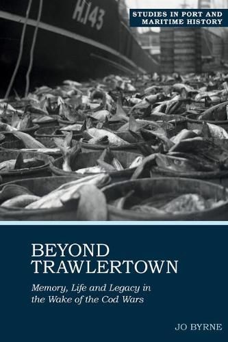 Beyond Trawlertown: Memory, Life and Legacy in the Wake of the Cod Wars