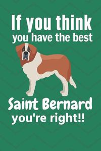 Cover image for If you think you have the best Saint Bernard you're right!!: For Saint Bernard Dog Fans