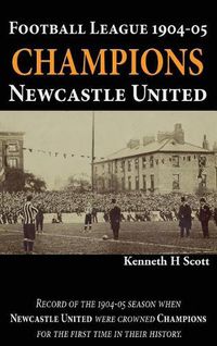 Cover image for Football League 1904-05 Champions Newcastle United: Record of the 1904-05 season when Newcastle United were crowned champions for the first time in their history.