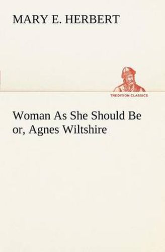 Cover image for Woman As She Should Be or, Agnes Wiltshire