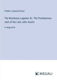 Cover image for The Residuary Legatee; Or, The Posthumous Jest of the Late John Austin