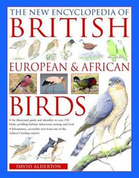 Cover image for The British, European and African Birds, New Encyclopedia of: An illustrated guide and identifier to over 550 birds, profiling habitat, behaviour, nesting and food