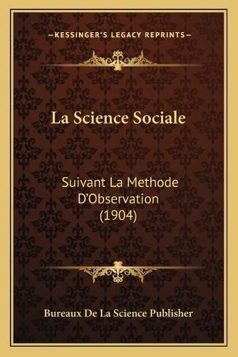 Cover image for La Science Sociale: Suivant La Methode D'Observation (1904)