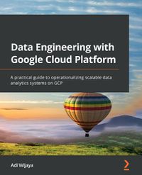 Cover image for Data Engineering with Google Cloud Platform: A practical guide to operationalizing scalable data analytics systems on GCP