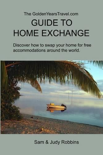 Cover image for The GoldenYearsTravel.com GUIDE TO HOME EXCHANGE: Discover How to Swap Your Home For Free Accommodations Around the World