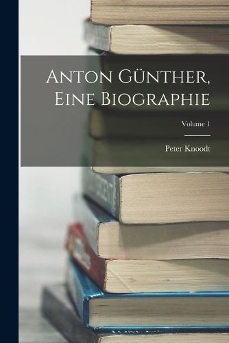 Cover image for Anton Guenther, Eine Biographie; Volume 1