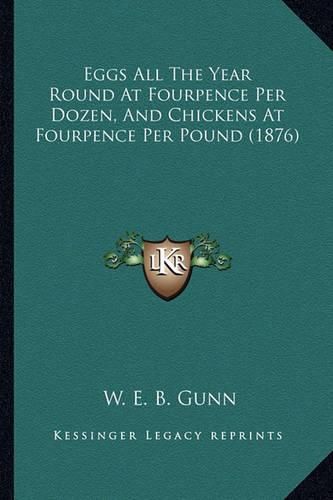 Eggs All the Year Round at Fourpence Per Dozen, and Chickens at Fourpence Per Pound (1876)