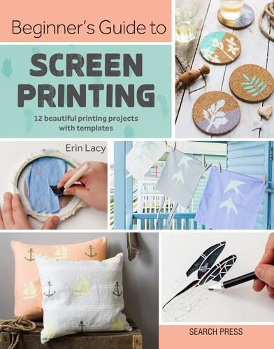 Cover image for Beginner's Guide to Screen Printing: 12 Beautiful Printing Projects with Templates