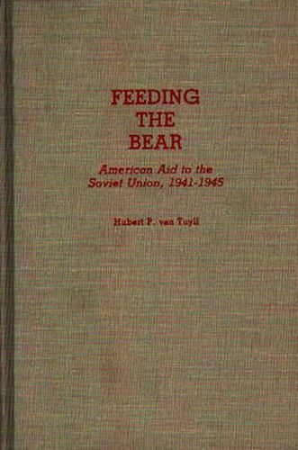 Cover image for Feeding the Bear: American Aid to the Soviet Union, 1941-1945