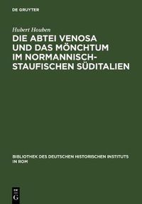 Cover image for Die Abtei Venosa Und Das Moenchtum Im Normannisch-Staufischen Suditalien