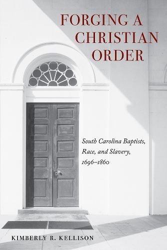 Cover image for Forging a Christian Order: South Carolina Baptists, Race, and Slavery, 1696-1860