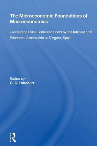 The Microeconomic Foundations of Macroeconomics: Proceedings of a Conference held by the International Economic Association at S'Agaro, Spain