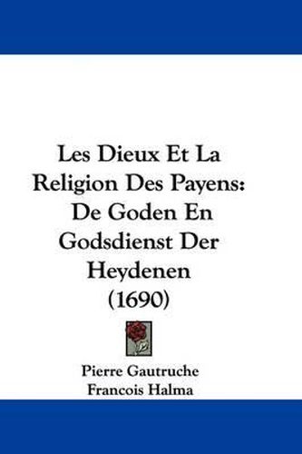 Cover image for Les Dieux Et La Religion Des Payens: de Goden En Godsdienst Der Heydenen (1690)