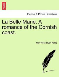 Cover image for La Belle Marie. a Romance of the Cornish Coast.