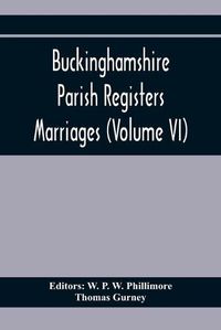 Cover image for Buckinghamshire Parish Registers. Marriages (Volume Vi)