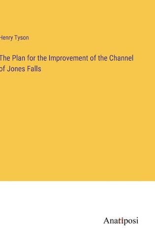 Cover image for The Plan for the Improvement of the Channel of Jones Falls