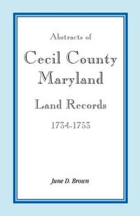 Cover image for Abstracts of Cecil County, Maryland Land Records, 1734-1753