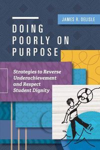 Cover image for Doing Poorly on Purpose: Strategies to Reverse Underachievement and Respect Student Dignity