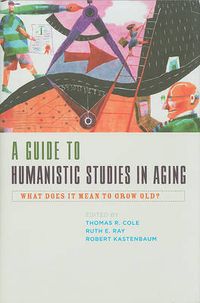 Cover image for A Guide to Humanistic Studies in Aging: What Does it Mean to Grow Old?