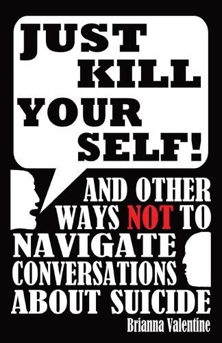 Just Kill Yourself!: and Other Ways NOT to Navigate Conversations About ...