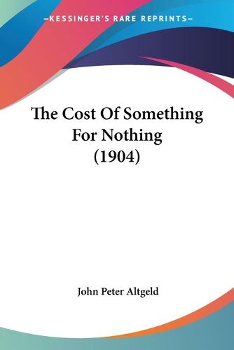 Cover image for The Cost of Something for Nothing (1904)