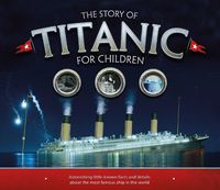Cover image for The Story of the Titanic for Children: Astonishing little-known facts and details about the most famous ship in the world