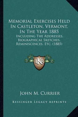 Cover image for Memorial Exercises Held in Castleton, Vermont, in the Year 1885: Including the Addresses, Biographical Sketches, Reminiscences, Etc. (1885)