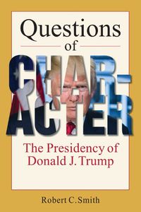 Cover image for Questions of Character: The Presidency of Donald J. Trump