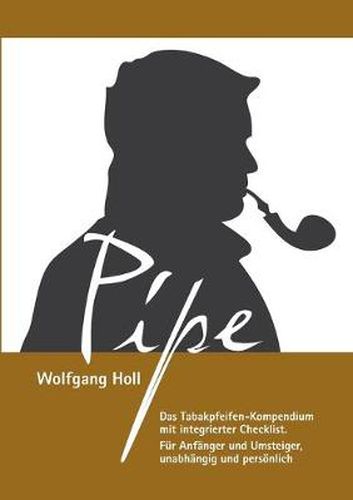 Cover image for Pipe - Das Tabakpfeifen-Kompendium: Das Tabakpfeifen-Kompendium mit integrierter Checklist. Fur Anfanger und Umsteiger, unabhangig und persoenlich.