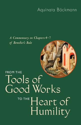 Cover image for From the Tools of Good Works to the Heart of Humility: A Commentary on Chapters 4-7 of Benedict's Rule