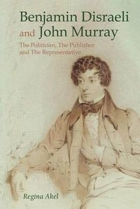 Cover image for Benjamin Disraeli and John Murray: The Politician, The Publisher and The Representative