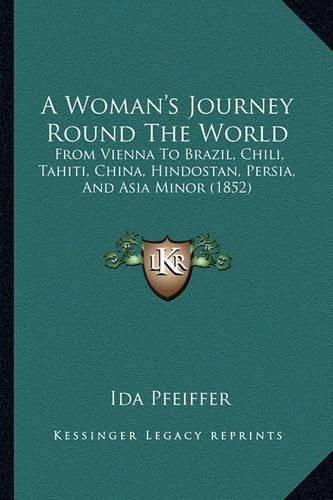 A Woman's Journey Round the World: From Vienna to Brazil, Chili, Tahiti, China, Hindostan, Persia, and Asia Minor (1852)