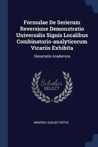 Cover image for Formulae de Serierum Reversione Demonstratio Universalis Signis Localibus Combinatorio-Analyticorum Vicariis Exhibita: Dissertatio Academica