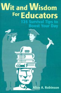 Cover image for Wit and Wisdom for Educators: 125 Survival Tips to Boost Your Day