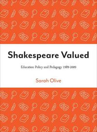 Cover image for Shakespeare Valued: Education Policy and Pedagogy 1989-2009