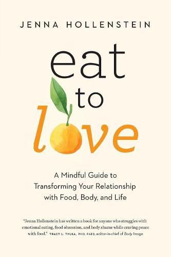 Cover image for Eat to Love: A Mindful Guide to Transforming Your Relationship with Food, Body, and Life