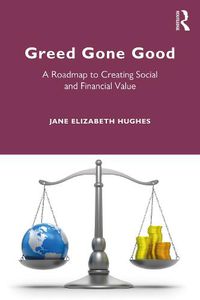 Cover image for Greed Gone Good: A Roadmap to Creating Social and Financial Value