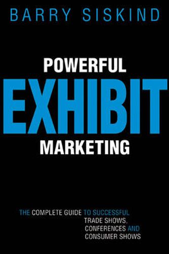 Cover image for Powerful Exhibit Marketing: The Complete Guide to Successful Trade Shows, Conferences, and Consumer Shows