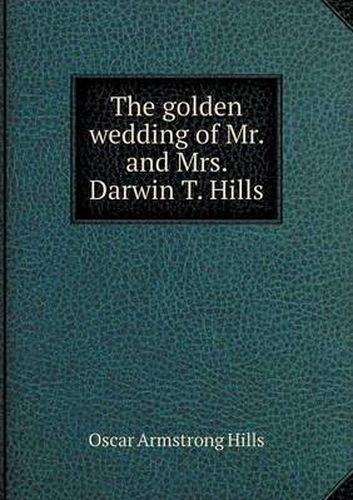 Cover image for The golden wedding of Mr. and Mrs. Darwin T. Hills