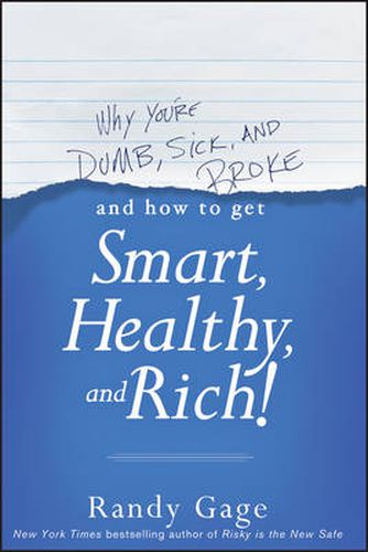 Cover image for Why You're Dumb, Sick and Broke...And How to Get Smart, Healthy and Rich!