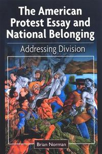 Cover image for The American Protest Essay and National Belonging: Addressing Division