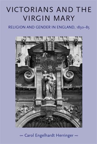 Cover image for Victorians and the Virgin Mary: Religion and Gender in England 1830 - 1885