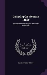 Cover image for Camping on Western Trails: Adventures of Two Boys in the Rocky Mountains