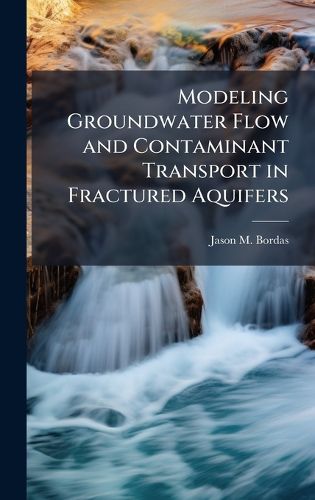 Cover image for Modeling Groundwater Flow and Contaminant Transport in Fractured Aquifers