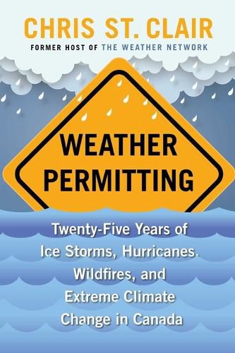 Cover image for Weather Permitting: Twenty-Five Years of Ice Storms, Hurricanes, Wildfires, and Extreme Climate Change in Canada
