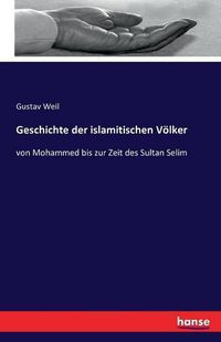 Cover image for Geschichte der islamitischen Voelker: von Mohammed bis zur Zeit des Sultan Selim