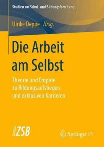 Cover image for Die Arbeit Am Selbst: Theorie Und Empirie Zu Bildungsaufstiegen Und Exklusiven Karrieren