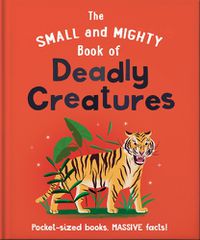 Cover image for The Small and Mighty Book of Deadly Creatures