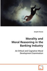 Cover image for Morality and Moral Reasoning in the Banking Industry