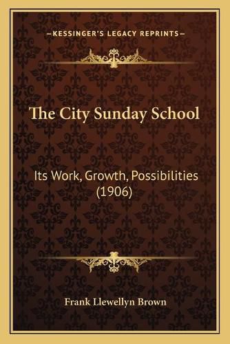 The City Sunday School: Its Work, Growth, Possibilities (1906)